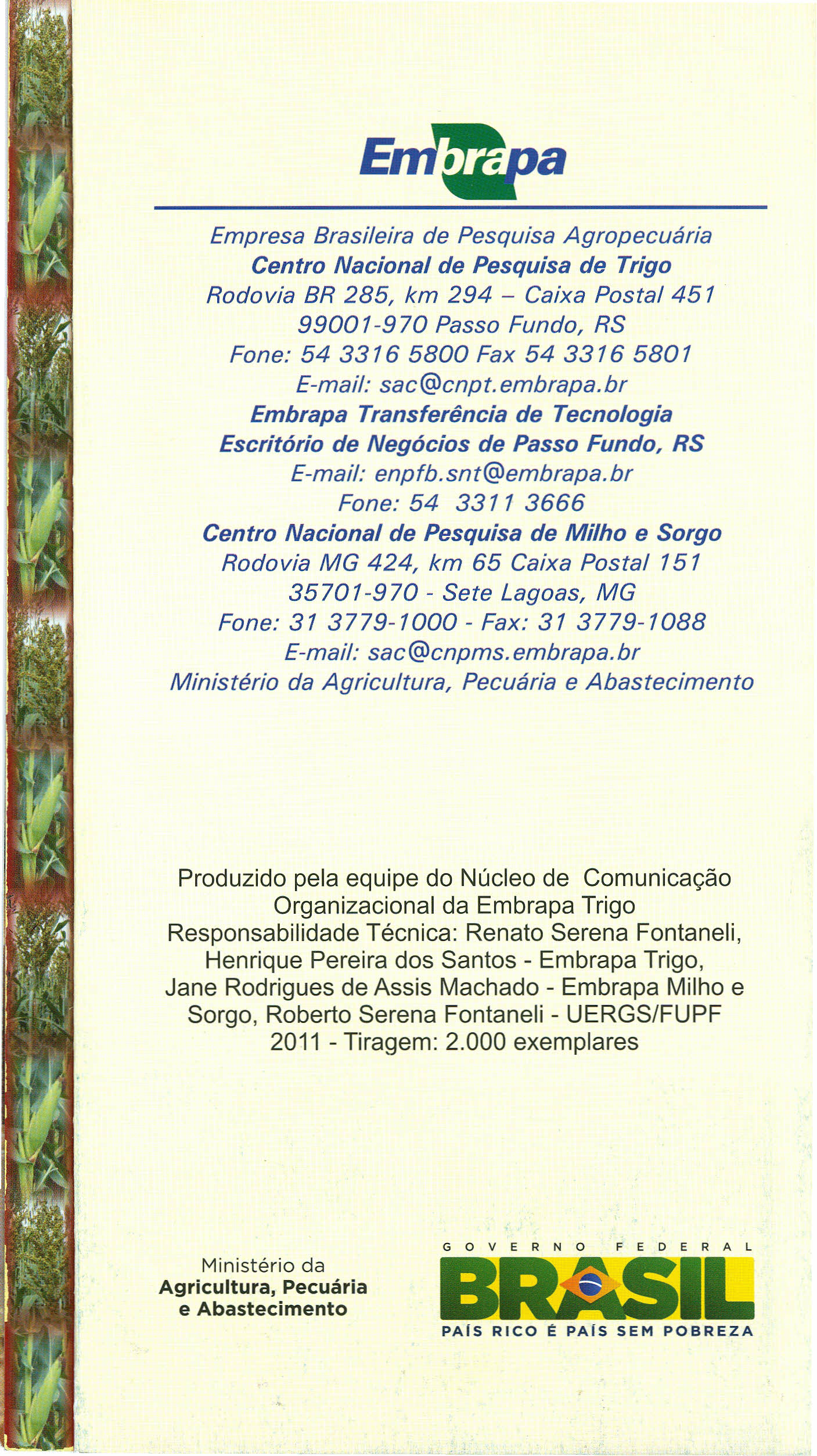 Empresa Brasileira de Pesquisa Agropecuária Centro Nacional de Pesquisa de Trigo Rodovia BR 285, km 294 - Caixa Postal 451 99001-970 Passo Fundo, RS Fone: 54 3316 5800 Fax 54 3316 5801 E-mail: