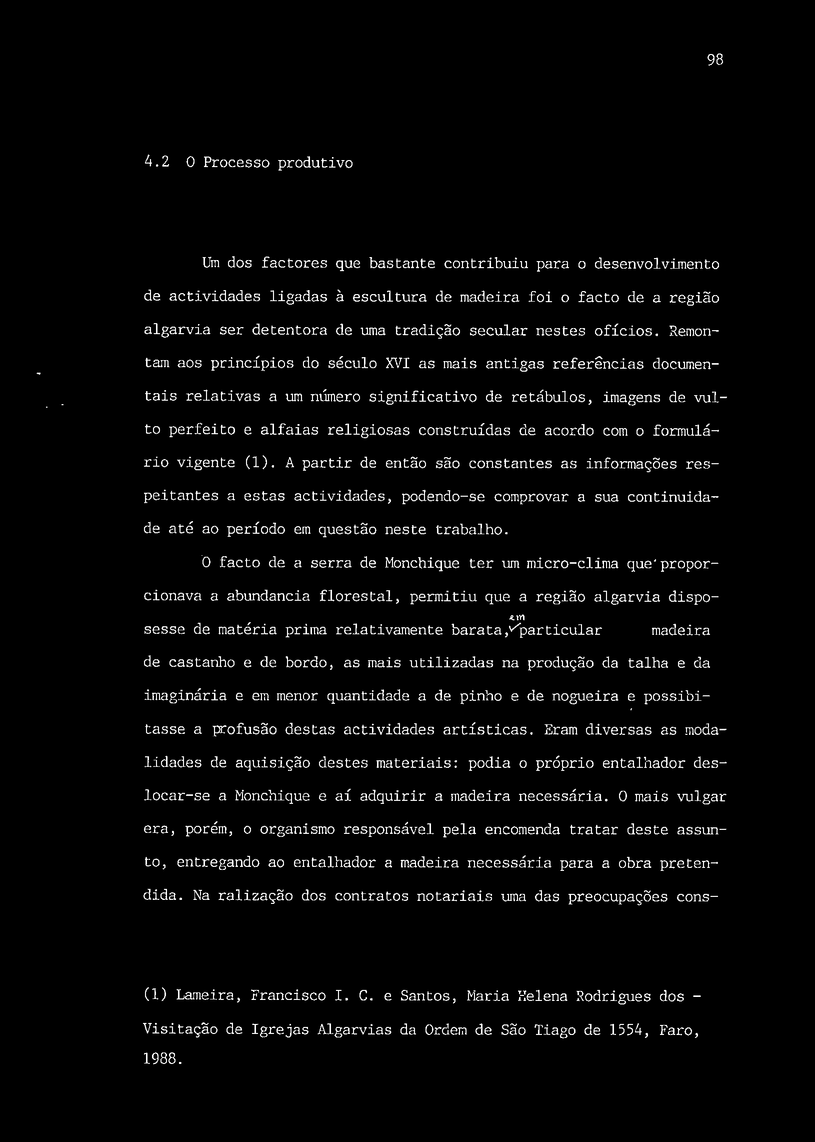 Remon- tam aos princípios do século XVI as mais antigas referencias documen- tais relativas a um número significativo de retábulos, imagens de vul- to perfeito e alfaias religiosas construídas de