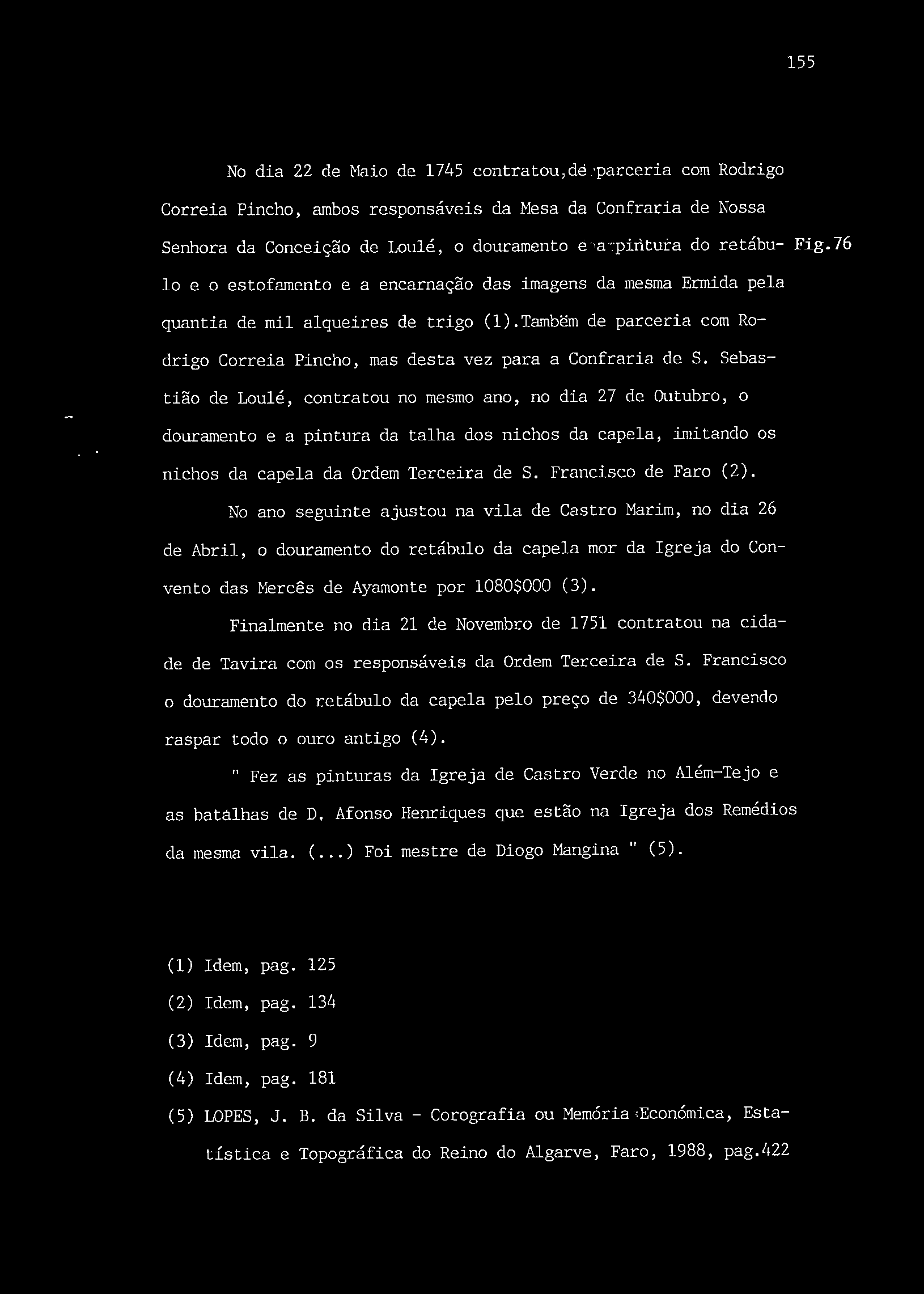 Sebastião de Loulé, contratou no mesmo ano, no dia 27 de Outubro, o douramento e a pintura da talha dos nichos da capela, imitando os nichos da capela da Ordem Terceira de S. Francisco de Faro (2).