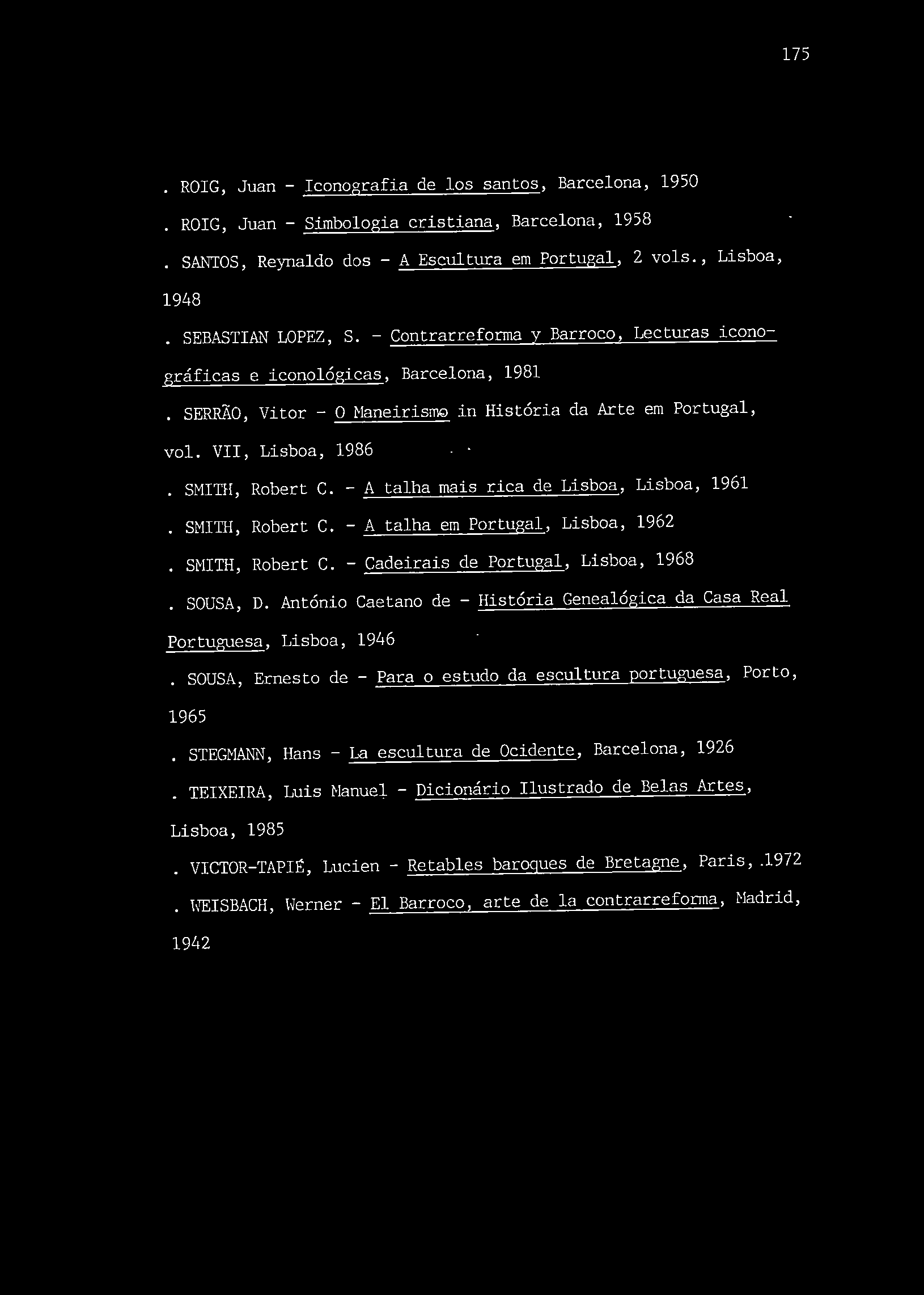 SMITH, Robert C. - A talha mais rica de Lisboa, Lisboa, 1961. SMITH, Robert C. - A talha em Portugal, Lisboa, 1962. SMITH, Robert C. - Cadeirais de Portugal, Lisboa, 1968. SOUSA, D.
