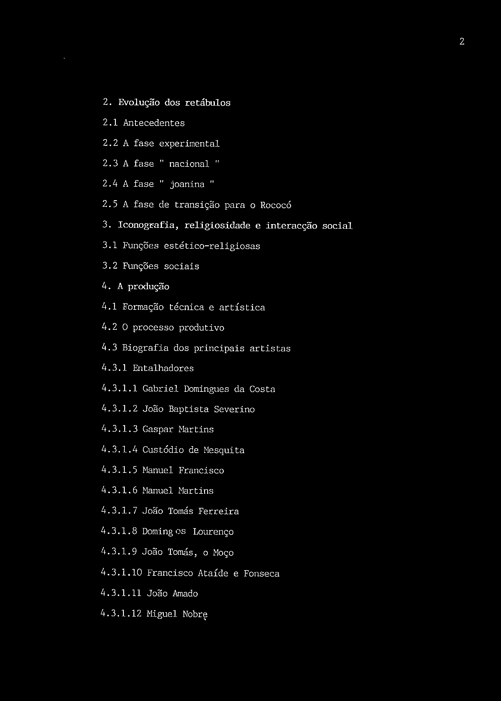 2 2. Evolução dos retábulos 2.1 Antecedentes 2.2 k fase experimental 2.3 A fase " nacional " 2.4 A fase " joanina " 2.5 A fase de transição para o Rococó 3.