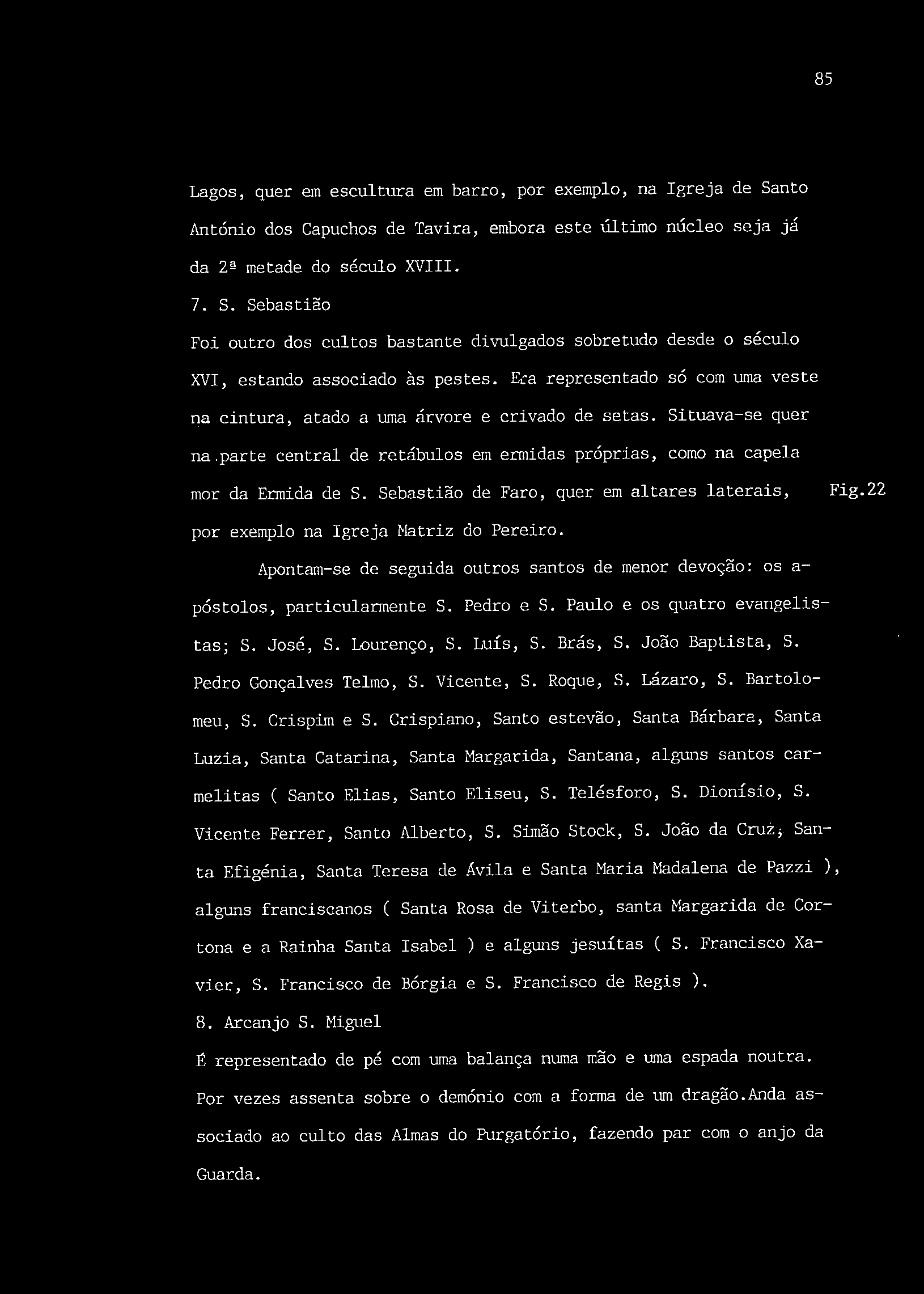 Sebastião de Faro, quer em altares laterais, Fig.22 por exemplo na Igreja Matriz do Pereiro. Apontam-se de seguida outros santos de menor devoção: os a- póstolos, particularmente S. Pedro e S.