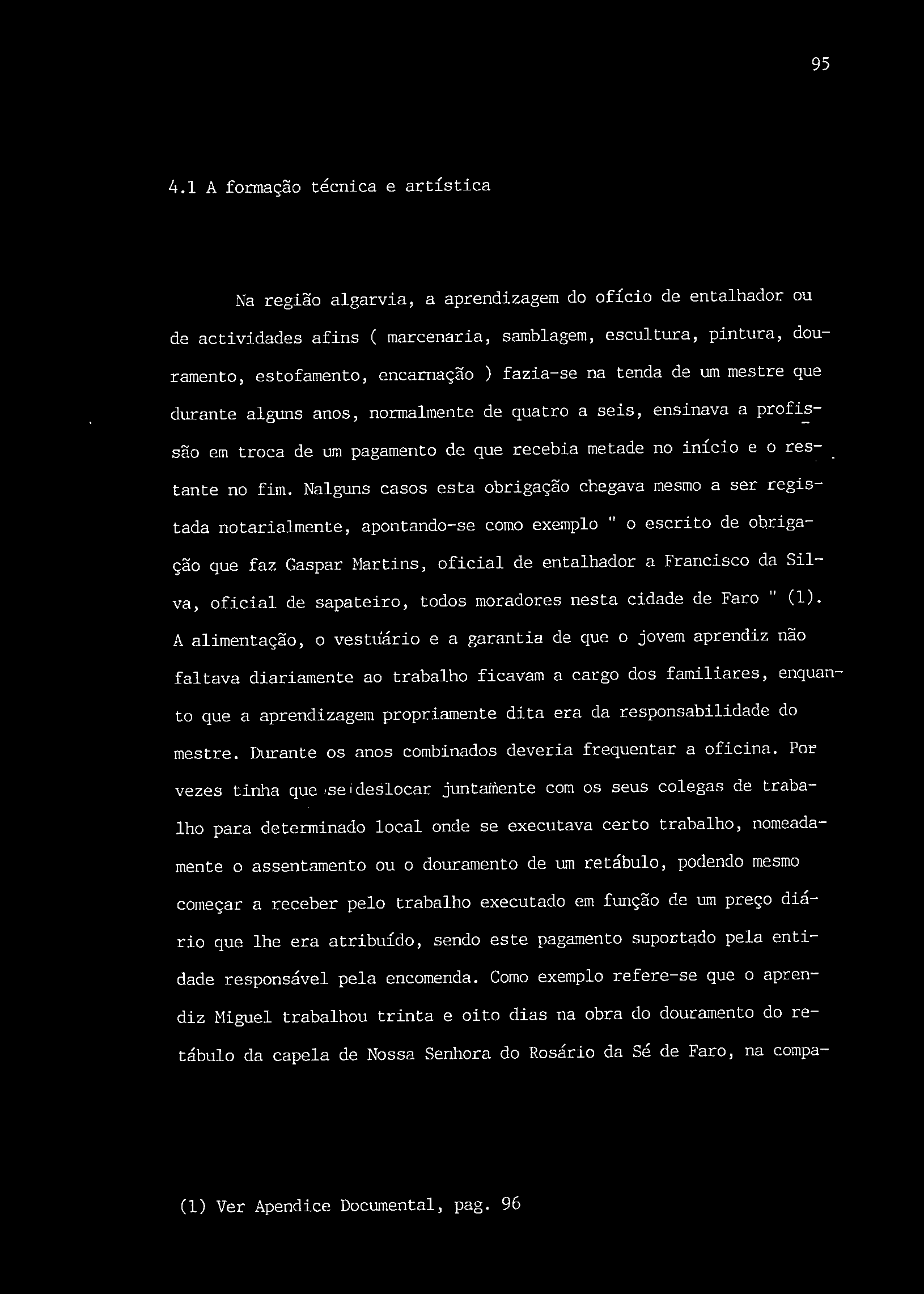 Nalguns casos esta obrigação chegava mesmo a ser registada notarialmente, apontando-se como exemplo " o escrito de obrigação que faz Gaspar Martins, oficial de entalhador a Francisco da Silva,