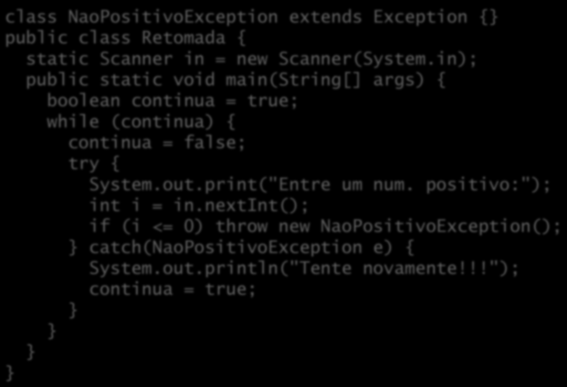 Retomada class NaoPositivoException extends Exception { public class Retomada { static Scanner in = new Scanner(System.