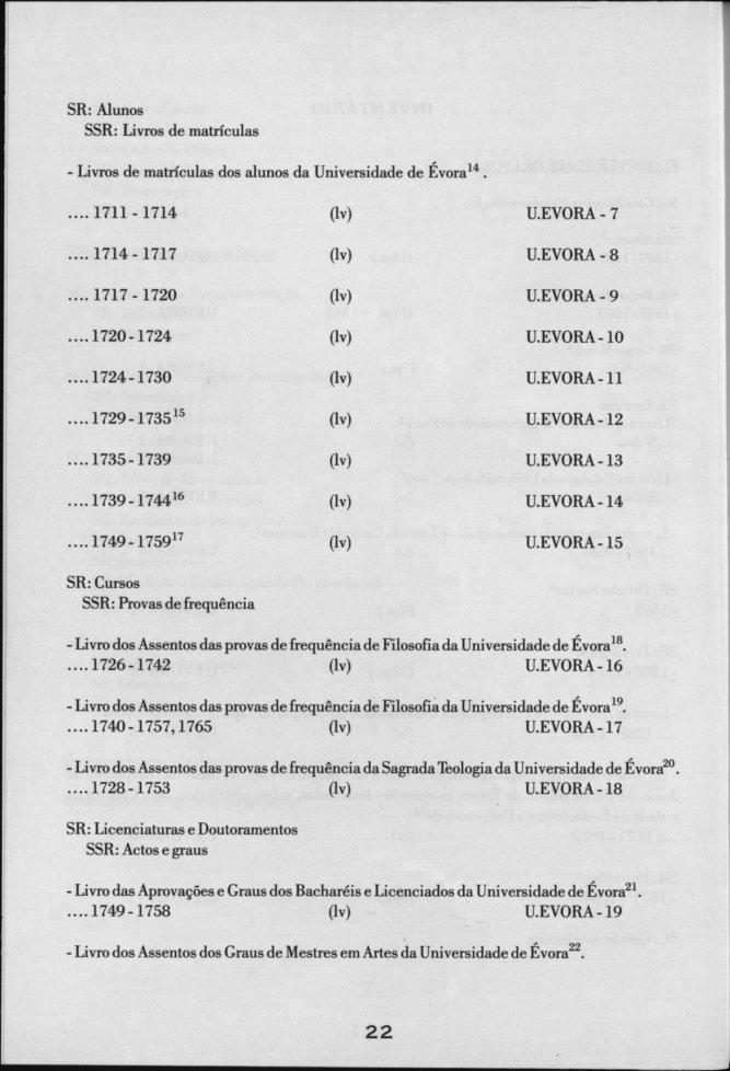 SR: Alunos SSR: Livros de matrículas - Livros de matrículas dos alunos da Universidade de Évora 14. 1711-1714 (lv) U.EVORA - 7 1714-1717 (lv) U.EVORA - 8 1717-1720 (lv) U.EVORA - 9 1720-1724 (lv) U.