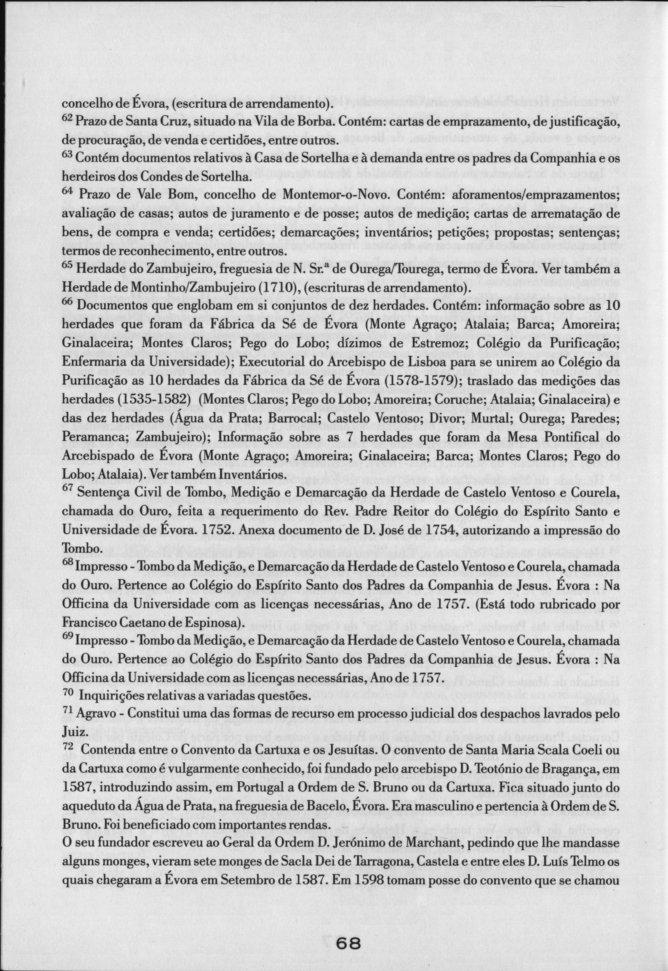 concelho de Évora, (escritura de arrendamento). 62 Prazo de Santa Cruz, situado na Vila de Borba. Contém: cartas de emprazamento, de justificação, de procuração, de venda e certidões, entre outros.