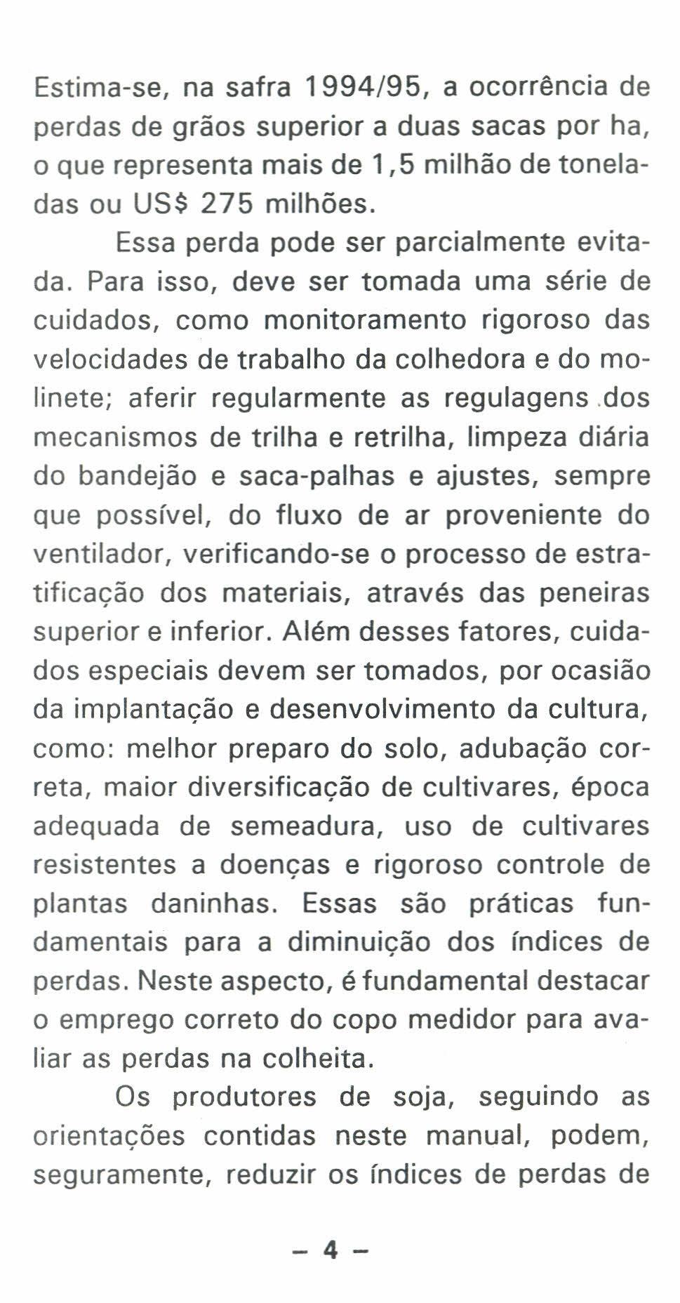 Estima-se, na safra 1994/95, a ocorrência de perdas de grãos superior a duas sacas por ha, o que representa mais de 1,5 milhão de toneladas ou US$ 275 milhões.