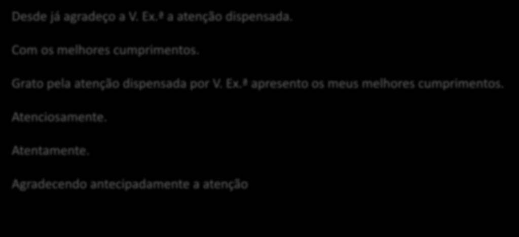 Termine o texto com: Desde já agradeço a V. Ex.ª a atenção dispensada. Com os melhores cumprimentos. Grato pela atenção dispensada por V. Ex.ª apresento os meus melhores cumprimentos.