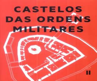 ORDENS MILITARES,1, TOMAR, 2012 Castelos das Ordens Militares : atas do encontro internacional. - Lisboa : DGPC, 2013. - 447 p. : II vol.