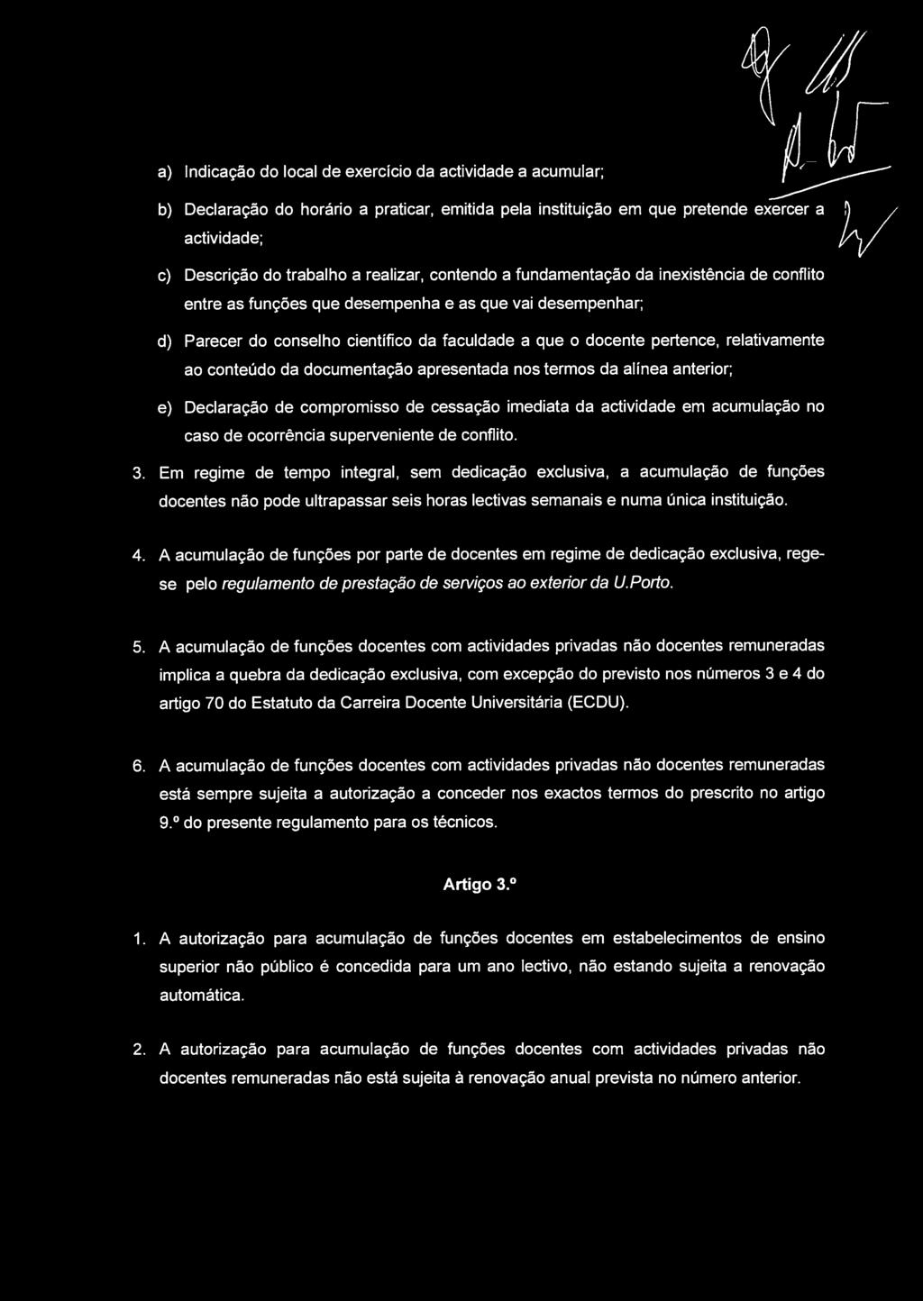 ao conteúdo da documentação apresentada nos termos da alínea anterior; e) Declaração de compromisso de cessação imediata da actividade em acumulação no caso de ocorrência superveniente de conflito. 3.