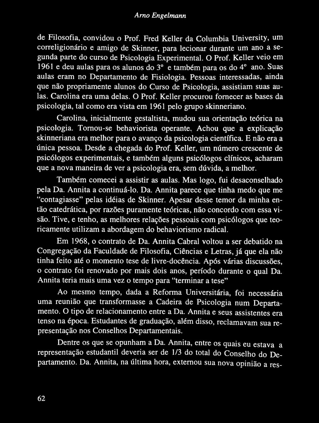 Pessoas interessadas, ainda que não propriamente alunos do Curso de Psicologia, assistiam suas aulas. Carolina era uma delas. O Prof.