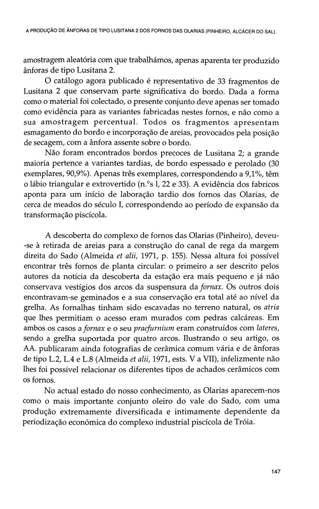 A PRODUÇÃO DE ÂNFORAS DE TIPO LUSITANA 2 DOS FORNOS DAS OLARIAS (PINHEIRO, ALCÁCER DO SAL). amosfragem aleatória com que frabalhamos, apenas aparenta ter produzido ânforas de tipo Lusitana 2.