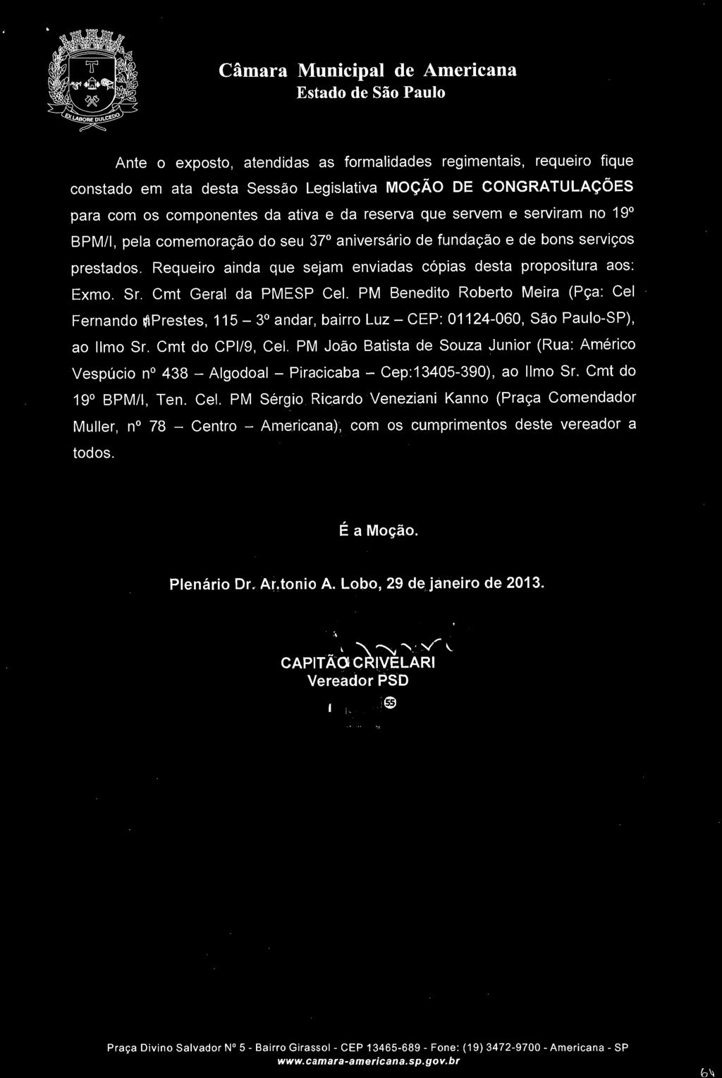 PM João Batista de Souza Júnior (Rua: Américo Vespúcio n 438 - Algodoal - Piracicaba - Cep:13405-390), ao limo Sr. Cmt do 19 BPM/I, Ten. Cel.