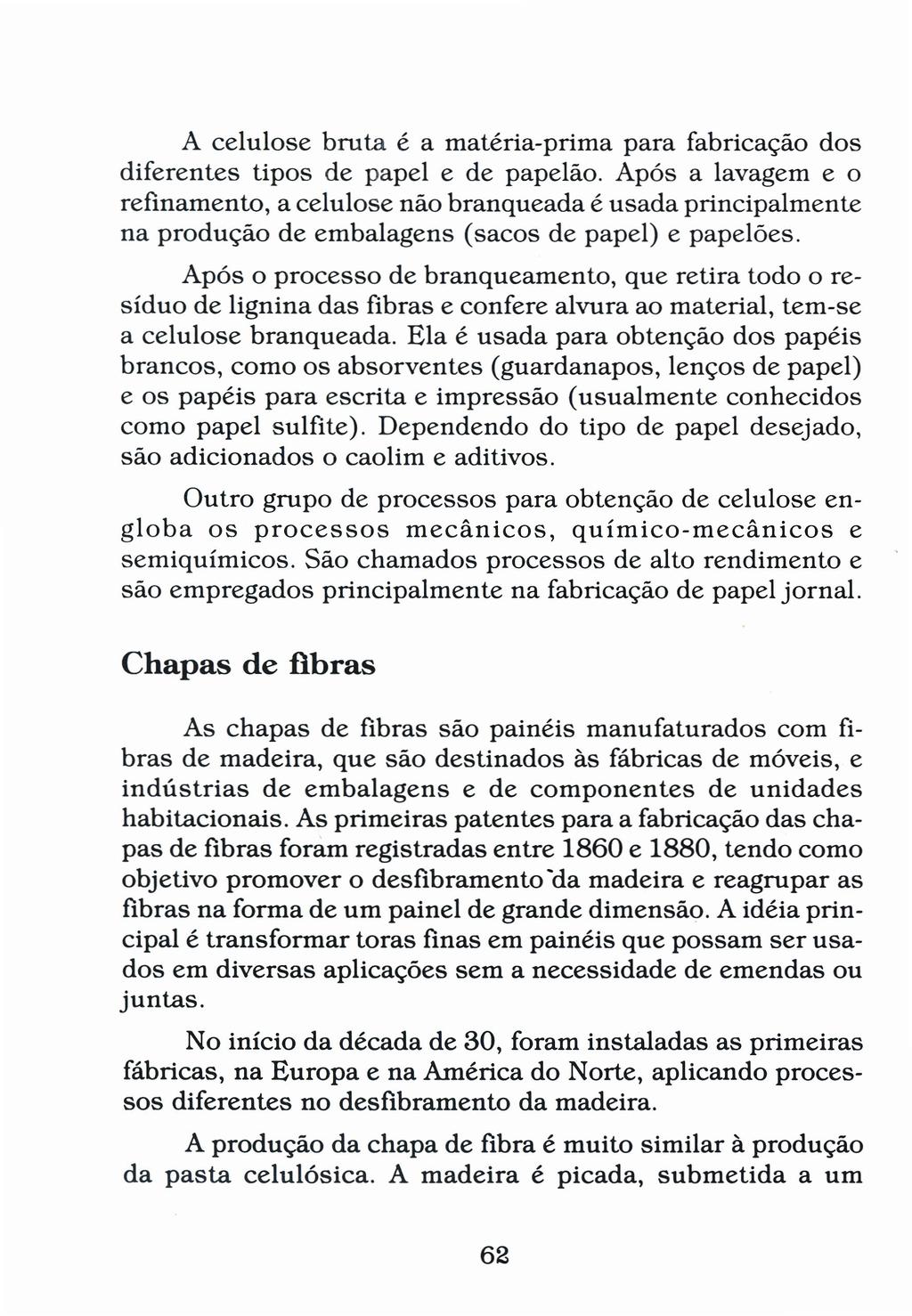 A celulose bruta é a matéria-prima para fabricação dos diferentes tipos de papel e de papelão.