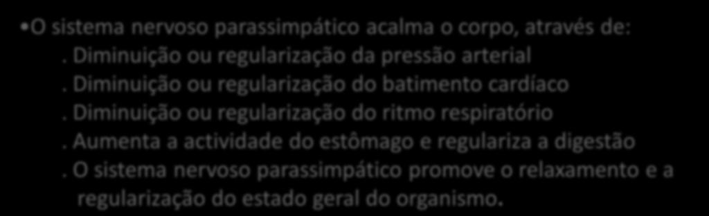 Simultaneamente, lentifica ou pára o processo de digestão, por não ser necessário no imediato para a ação O sistema nervoso parassimpático acalma o corpo, através de:.