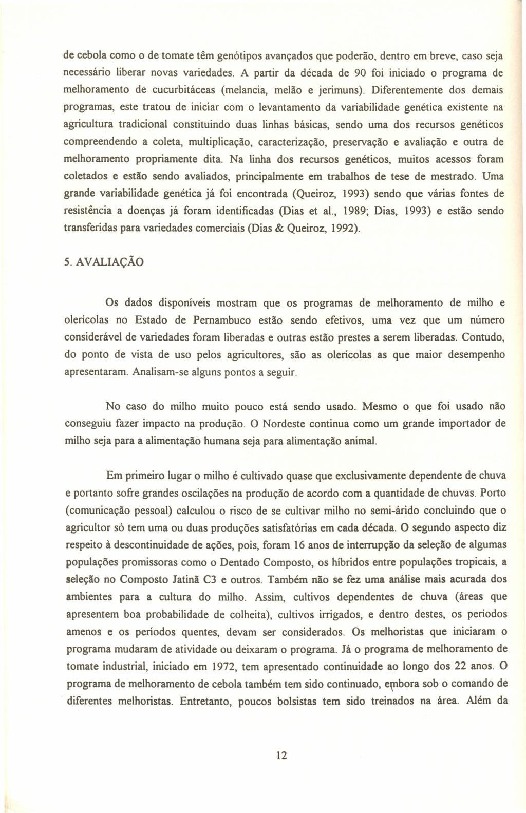 de cebola como o de tomate têm genótipos avançados que poderão, dentro em breve, caso seja necessário liberar novas variedades.