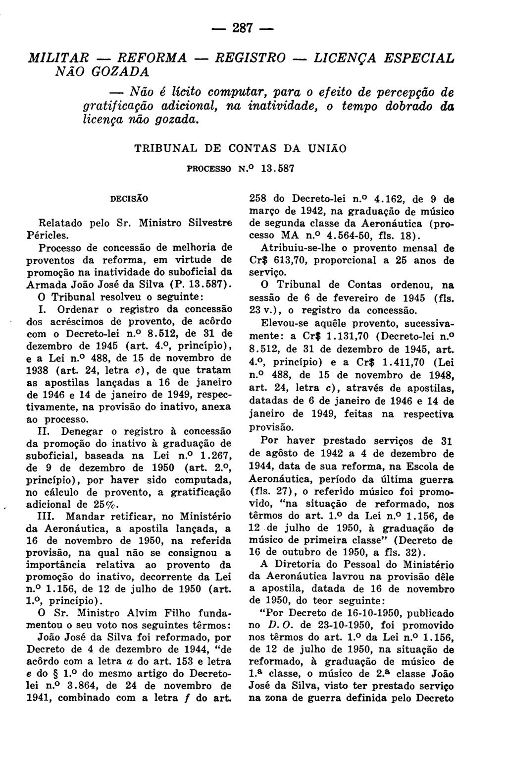 - 287- MILITAR - REFORMA - REGISTRO - LICENÇA ESPECIAL NÃO GOZADA - Não é lícito computar, para o efeito de percepção de gratificação adicional, na inatividade, o tempo dobrado da licença não gozada.