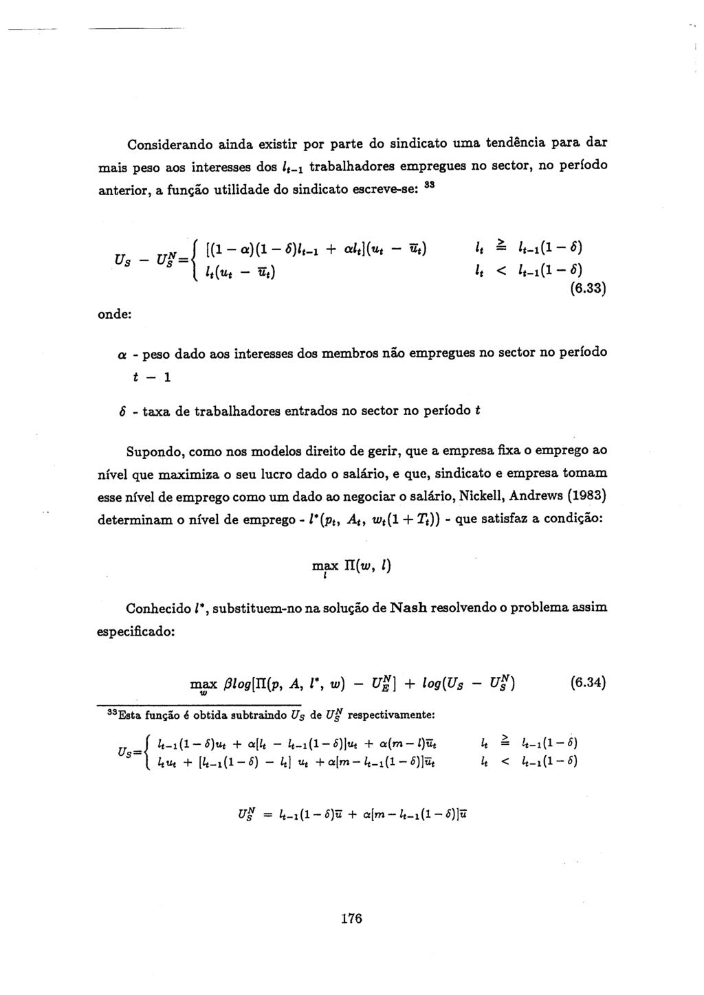 Considerando ainda existir por parte do sindicato uma tendencia para dar mais peso aos interesses dos l,_ 1 trabalhadores empregues no sector, no per odo anterior, a fun<;ao utilidade do sindicato