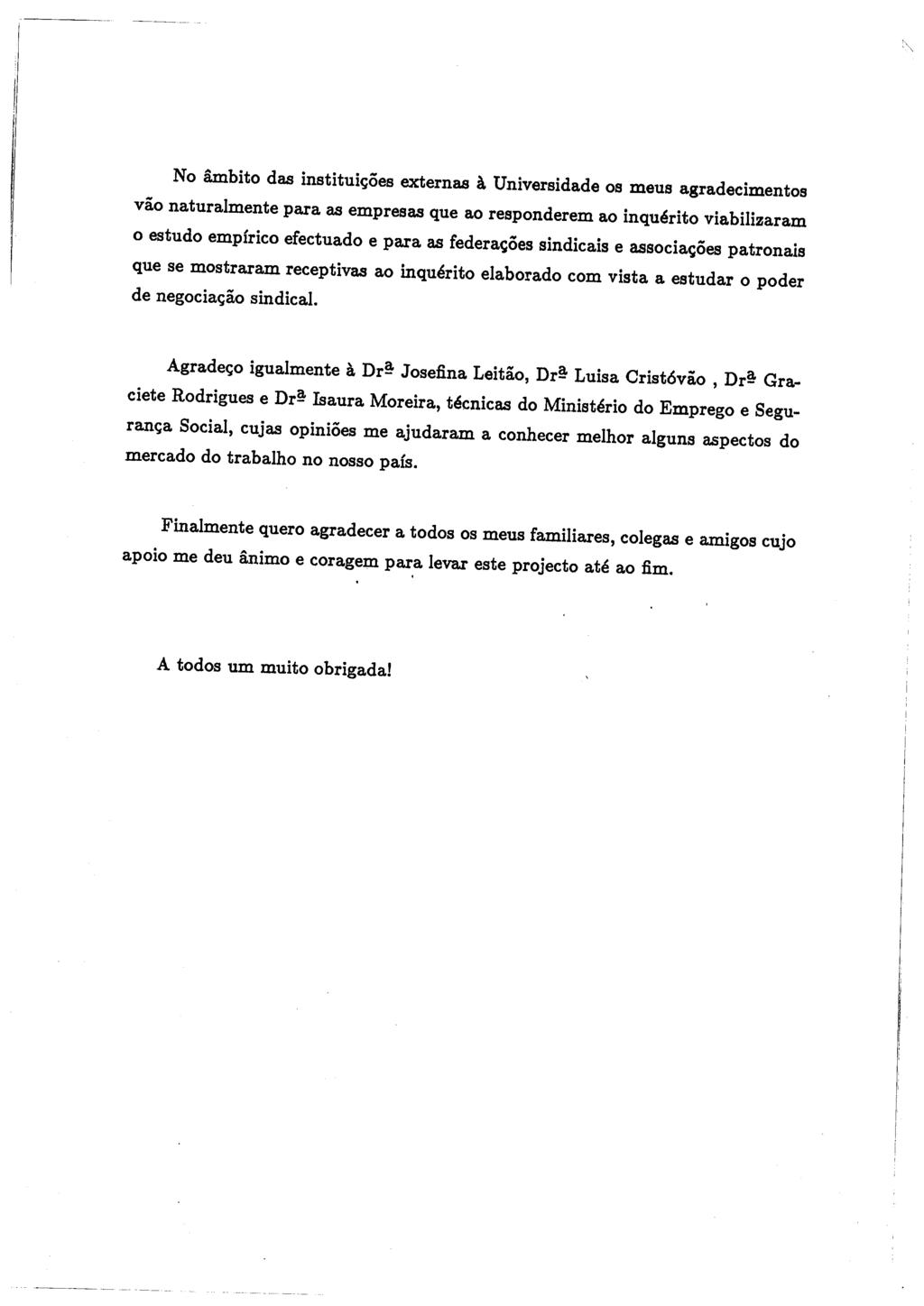 No ambito das institui~oes externas a Universidade OS meus agradecimentos vao naturalmente para as empresas que ao responderem ao inquerito viabilizaram o estudo emp!