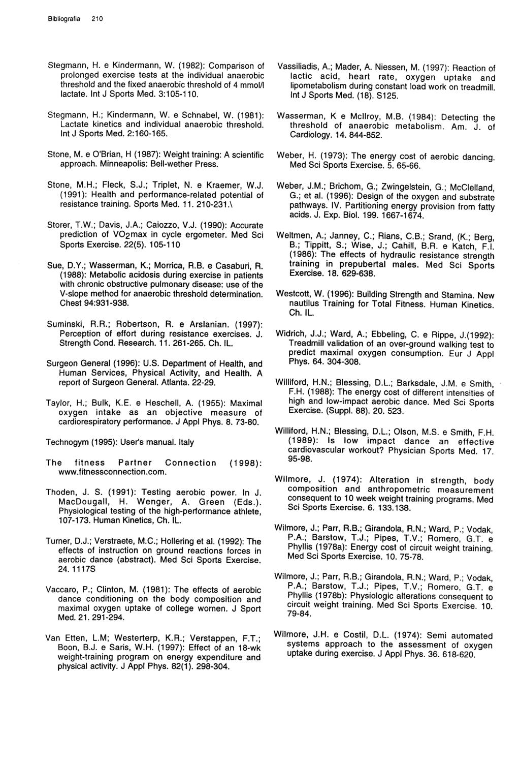 Bibliografia 210 Stegmann, H. e Kindermann, W. (1982): Comparison of prolonged exercise tests at the individual anaerobic threshold and the fixed anaerobic threshold of 4 mmol/l lactate.