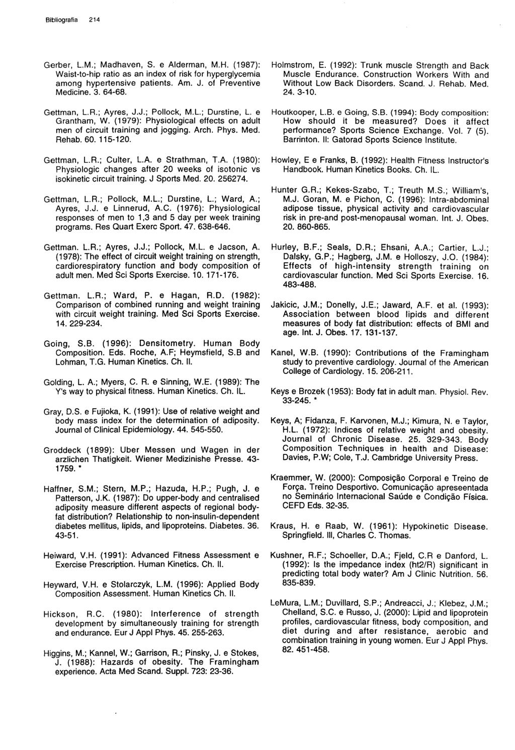 Bibliografia 214 Gerber, L.M.; Madhaven, S. e Alderman, M.H. (1987): Waist-to-hip ratio as an index of risk for hyperglycemia among hypertensive patients. Am. J. of Preventive Medicine. 3. 64-68.