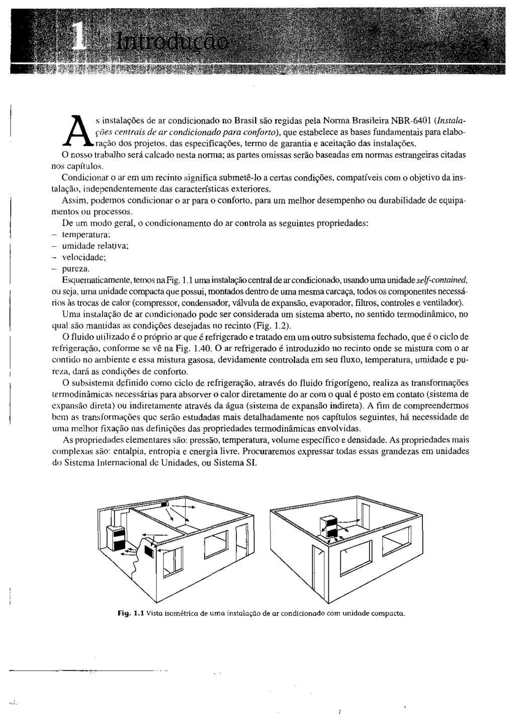 As instalações de ar condicionado no Brasil são regidas pela Norma Brasileira NBR-6401 (lnstalaçrjes centrais de ar condicionado para conforto), que estabelece as bases fundamentais para elaboração