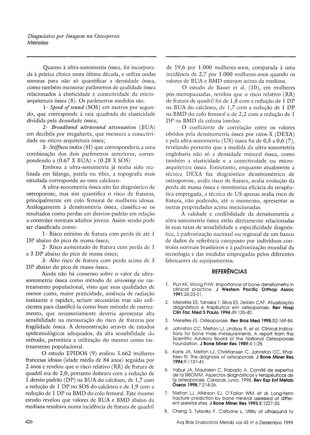 Quanto à ultra-sonometria óssea, foi incorporada à prática clínica nesta última década, e utiliza ondas sonoras para não só quantificar a densidade óssea, como também mensurar parâmetros de qualidade