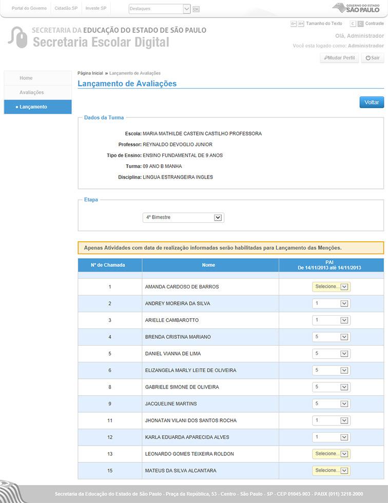 Avaliações/ Lançamentos Página para lançamentos de avaliações. Voltar: Botão para voltar à tela anterior de pesquisa. Dados da Turma Escola: Nome da Escola. Professor: Nome do Professor.