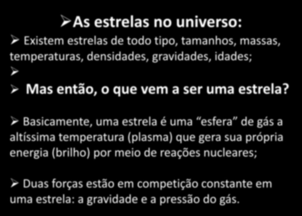 As estrelas no universo: Existem estrelas de todo tipo, tamanhos, massas, temperaturas, densidades, gravidades, idades; Mas então, o que vem a ser uma estrela?