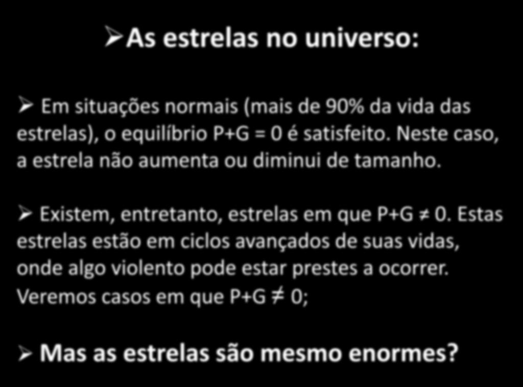 As estrelas no universo: Em situações normais (mais de 90% da vida das estrelas), o equilíbrio P+G = 0 é satisfeito. Neste caso, a estrela não aumenta ou diminui de tamanho.