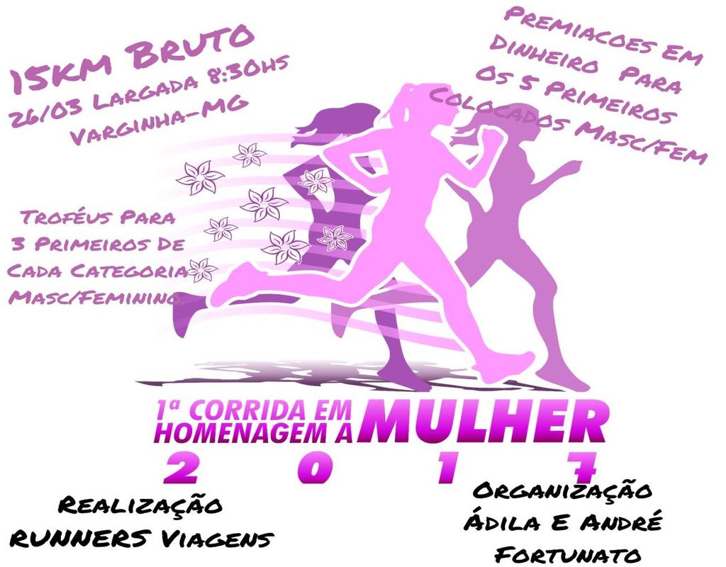 REGULAMENTO O evento 1ª Corrida em Homenagem a Mulher é uma iniciativa de caráter esportivo social e será dirigida ao público praticante de Atividade Esportiva de ambos os sexos e será realizada na