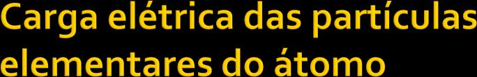 carga do próton, porém de sinal contrário: O elétron possui carga