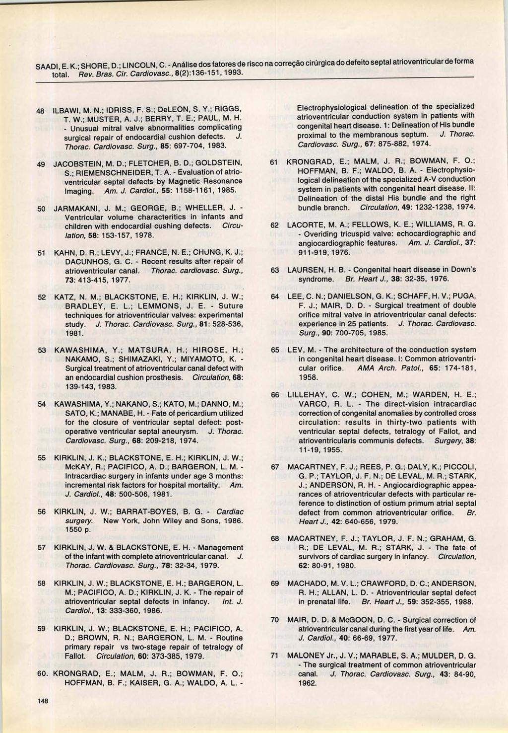 SAAOI, E. K.; SHORE, O.; LINCOLN, C. - Análise dos fatores de risco na correção cirúrgica do defeito septal atrioventricularde forma total. Rev. Bras. Cir. Cardiovasc., 8(2):136-151,1993.