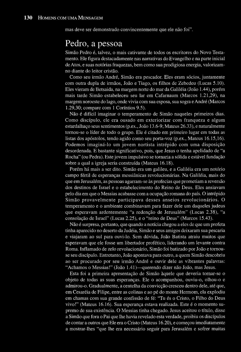 130 HOMENS COM UMA MENSAGEM mas deve ser demonstrado convincentemente que ele não foi". Pedro, a pessoa Simão Pedro é, talvez, o mais cativante de todos os escritores do Novo Testamento.