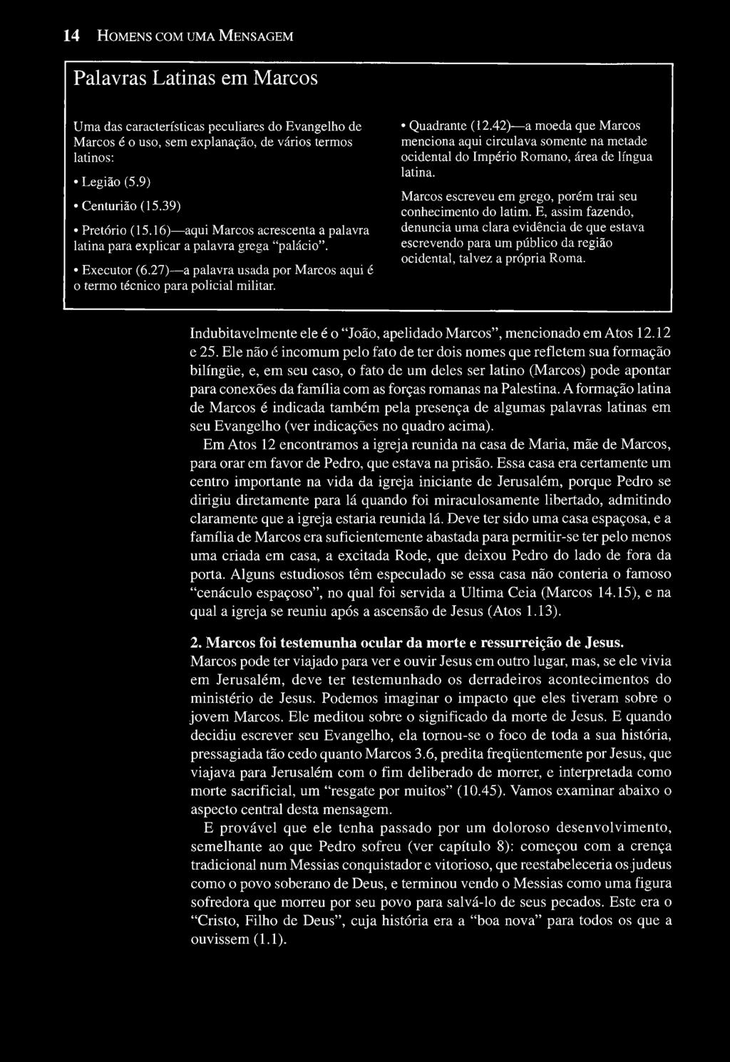 Quadrante (12.42) a moeda que Marcos menciona aqui circulava somente na metade ocidental do Império Romano, área de língua latina. Marcos escreveu em grego, porém trai seu conhecimento do latim.