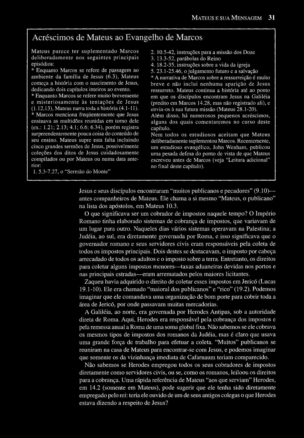 * Enquanto Marcos se refere muito brevemente e misteriosamente às tentações de Jesus (1.12,13), Mateus narra toda a história (4.1-11).