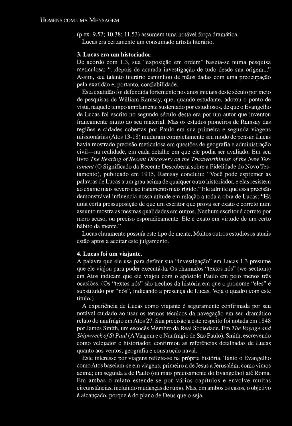 50 HOMENS COM UMA MENSAGEM (p.ex. 9.57; 10.38; 11.53) assumem uma notável força dramática. Lucas era certamente um consumado artista literário. 3. Lucas era um historiador. De acordo com 1.