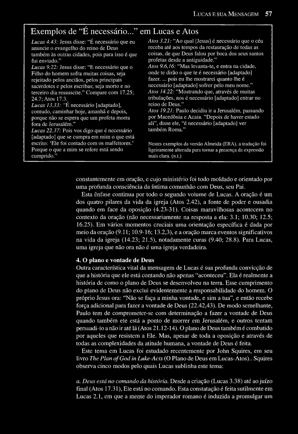 " Compare com 17.25; 24.7; Atos 17.3 V Lucas 13.33: "E necessário [adaptado], contudo, caminhar hoje, amanhã e depois, porque não se espera que um profeta morra fora de Jerusalém." Lucas 22.