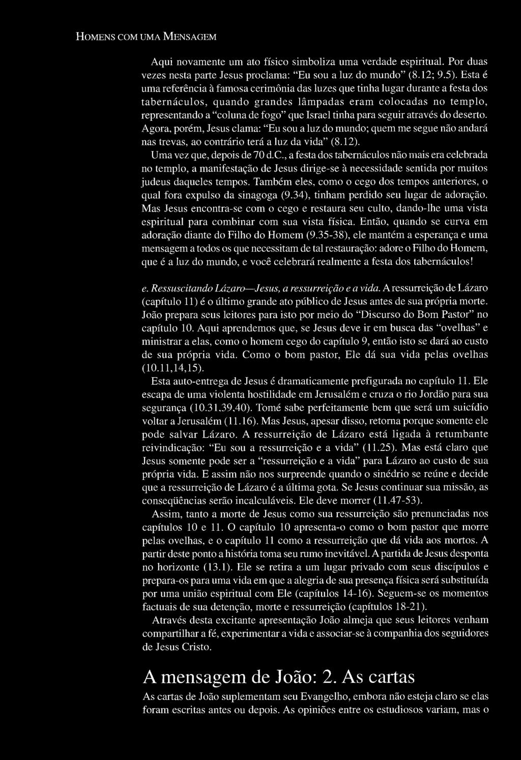 82 HOMENS COM UMA MENSAGEM Aqui novamente um ato físico simboliza uma verdade espiritual. Por duas vezes nesta parte Jesus proclama: "Eu sou a luz do mundo" (8.12; 9.5).