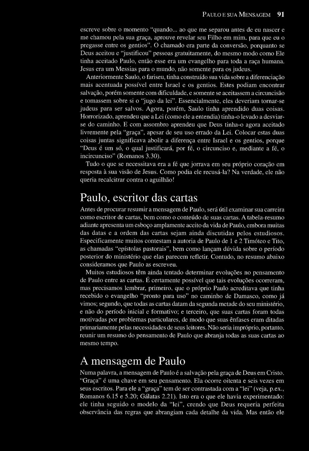 PAULO E SUA MENSAGEM 91 escreve sobre o momento "quando... ao que me separou antes de eu nascer e me chamou pela sua graça, aprouve revelar seu Filho em mim, para que eu o pregasse entre os gentios".