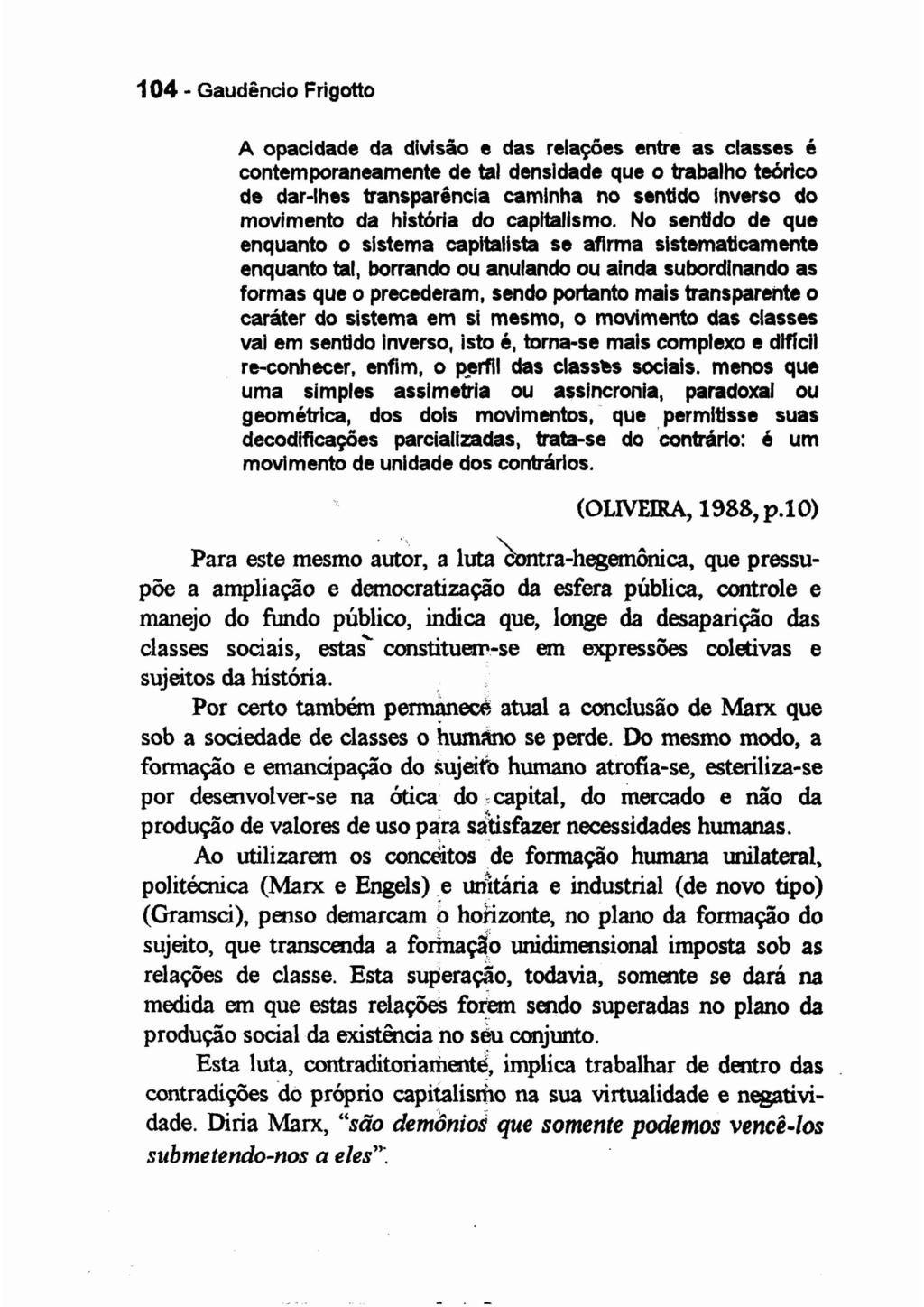 104 - Gaudêncio Frigotto A opacidade da divisão e das relações entre as classes é contemporaneamente de tal densidade que o trabalho teórico de dar-lhes transparência caminha no sentido Inverso do