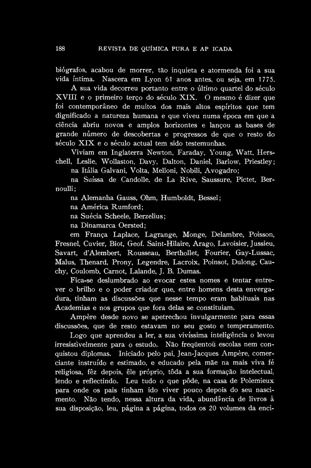 O mesmo é dizer que foi contemporâneo de muitos dos mais altos espíritos que tem dignificado a natureza humana e que viveu numa época em que a ciência abriu novos e amplos horizontes e lançou as