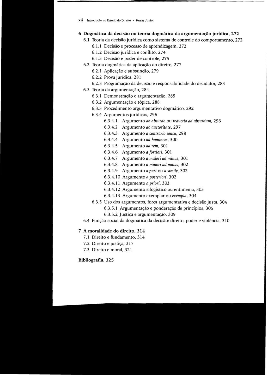 xii Introdução ao Estudo do Direito Ferraz Junior 6 Dogmática da decisão ou teoria dogmática da argumentação jurídica, 272 6.