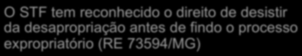 O STF tem reconhecido o direito de desistir da desapropriação antes de findo o processo