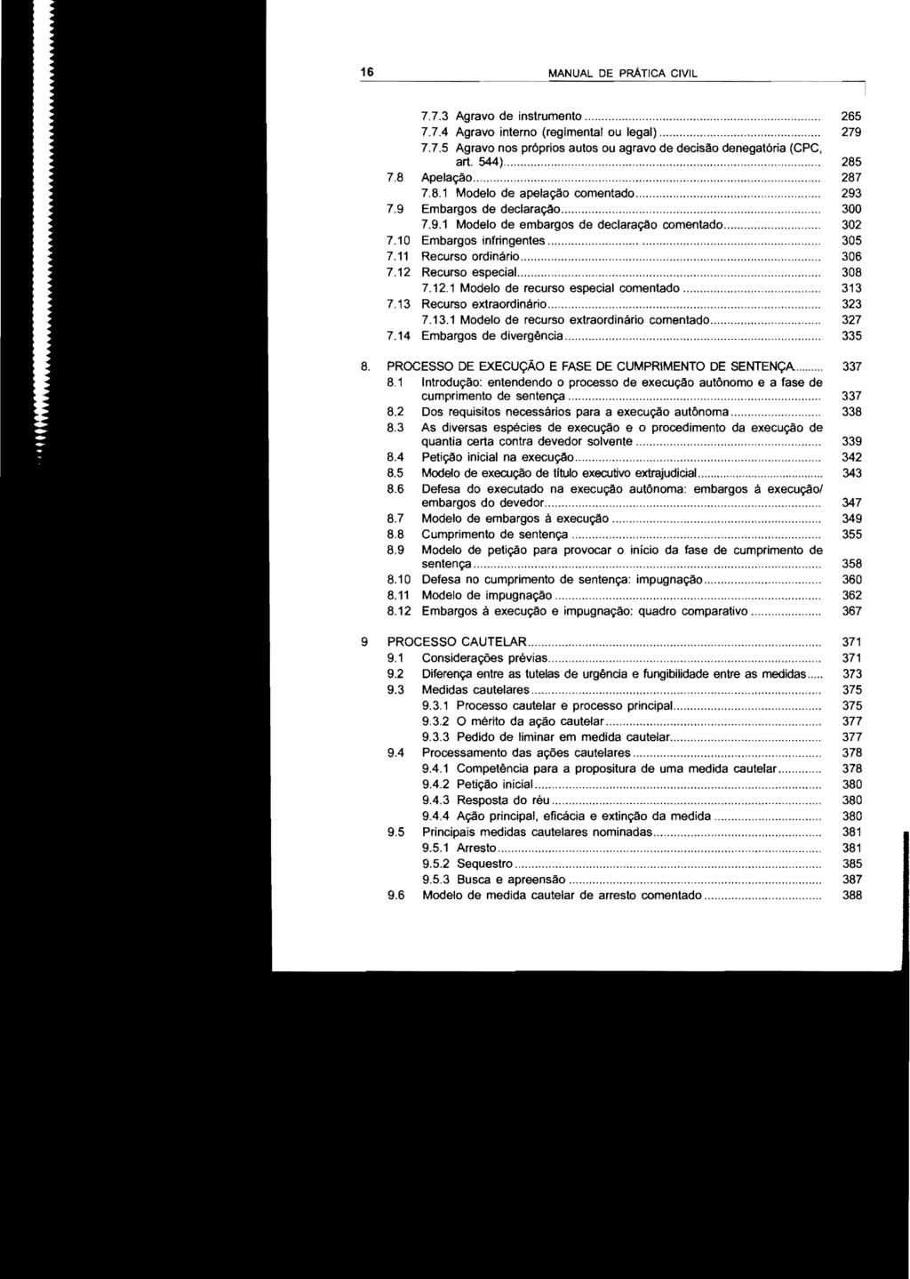 16 DE PRÁTICA CIVIL 7,7,3 Agravo de instrumento...,..,...,.".. "...,...,...,.. ".."".,..."...".., 265 7.7.4 Agravo interno (regimental ou legal)..."... 279 7.7.5 Agravo nos próprios autos ou agravo de decisão denegatória (CPC, art, 544),.