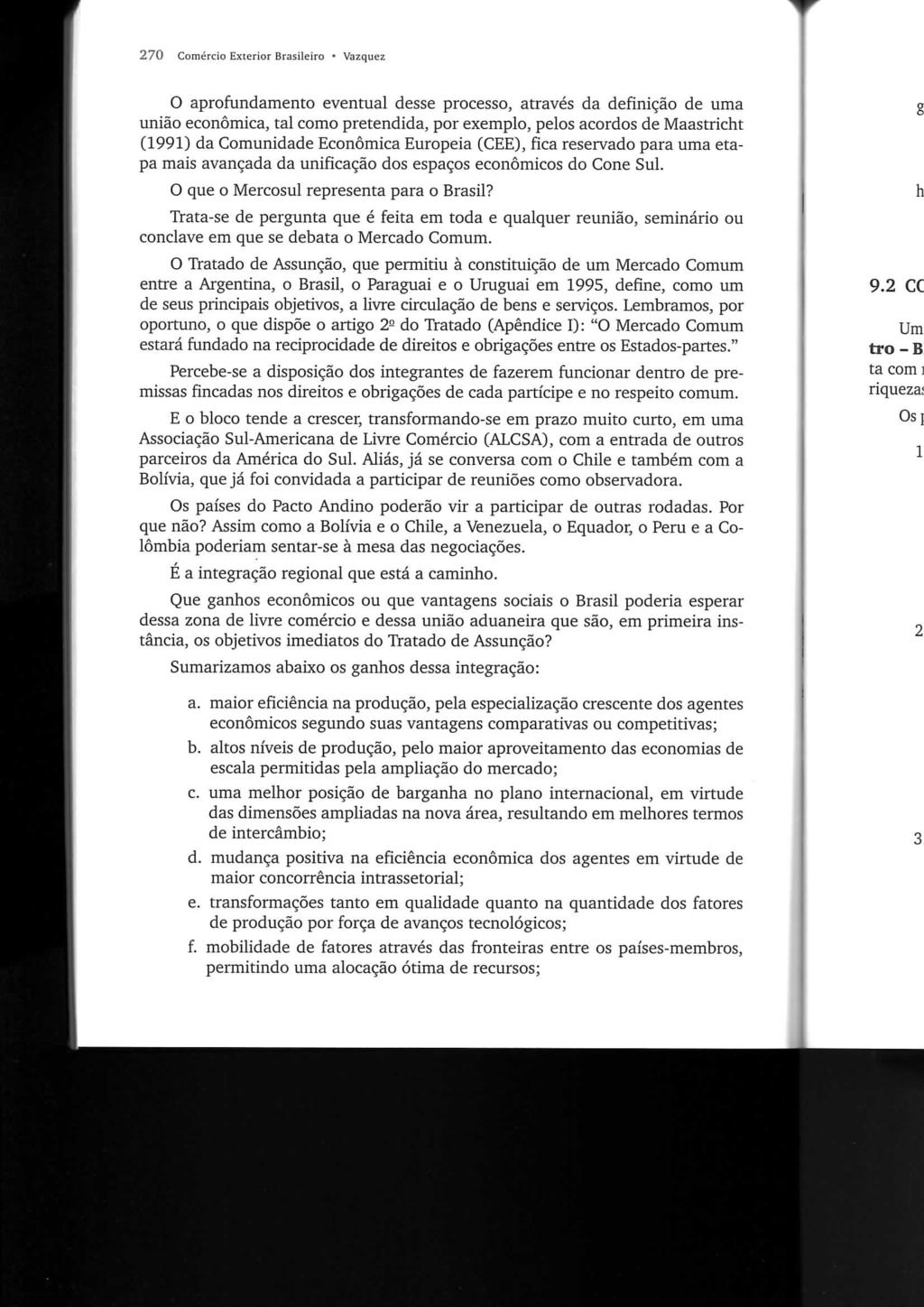 270 CoiTnircio Exterior Brasileiro Vazquez O aprofundamento eventual desse processo, através da definição de uma união económica, tal como pretendida, por exemplo, pelos acordos de Maastricht (1991)