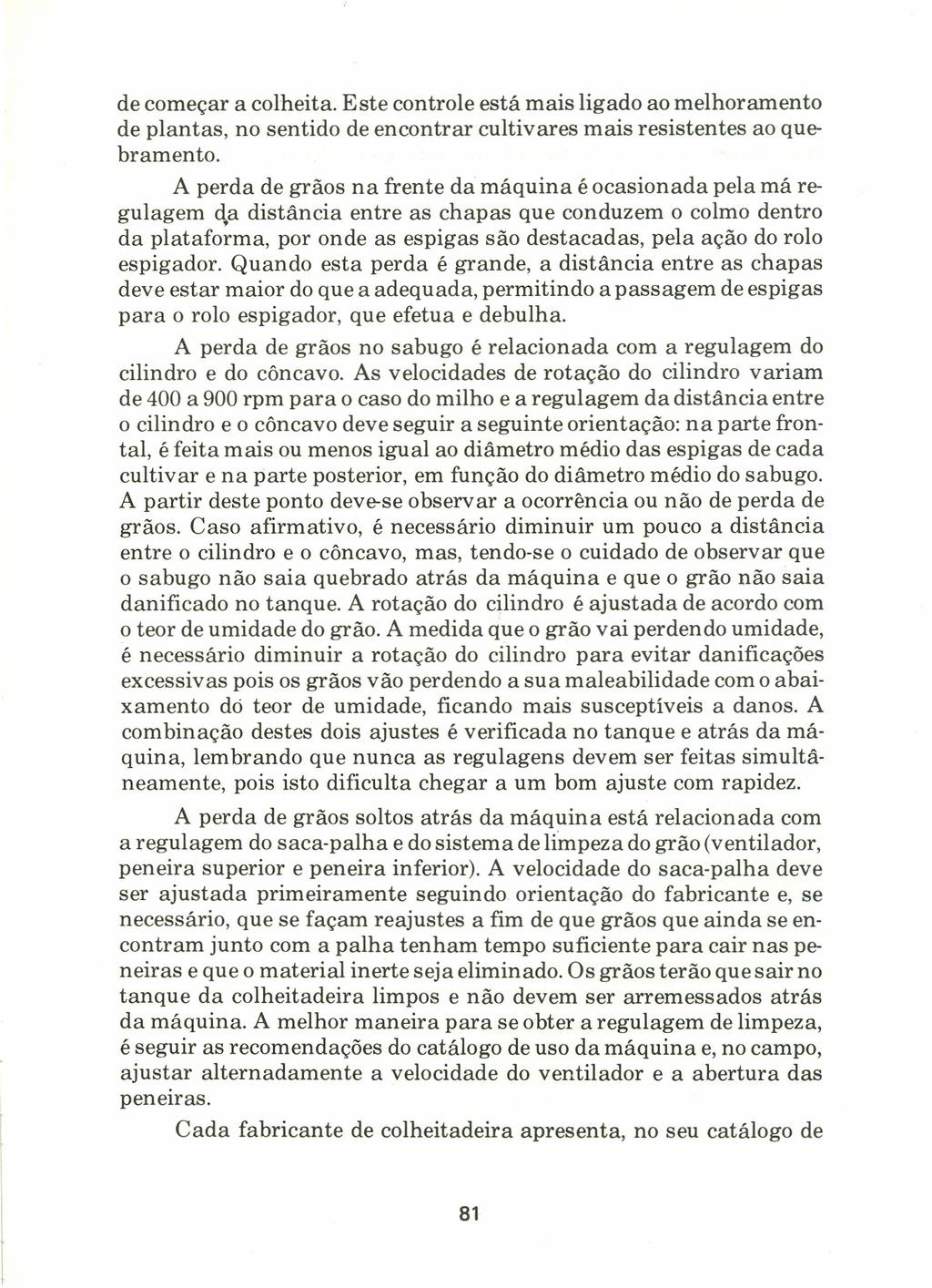 de começar a colheita. Este controle está mais ligado ao melhoramento de plantas, no sentido de encontrar cultivares mais resistentes ao quebramento.