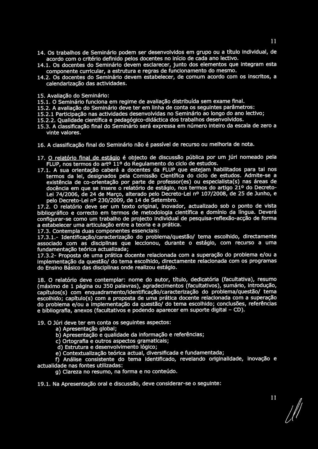 15.2. A avaliação do Seminário deve ter em linha de conta os seguintes parâmetros: 15.2.1 Participação nas actividades desenvolvidas no Seminário ao longo do ano lectivo; 15.2.2. Qualidade científica e pedagógico-didáctica dos trabalhos desenvolvidos.