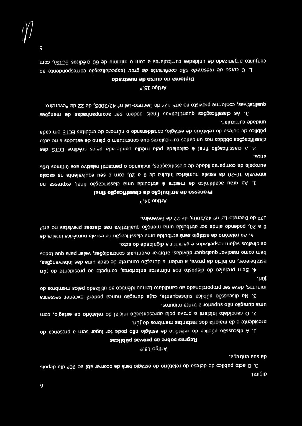 A discussão pública do relatório de estágio não pode ter lugar sem a presença do minutos, deve ser proporcionado ao candidato tempo idêntico ao utilizado pelos membros do 3.