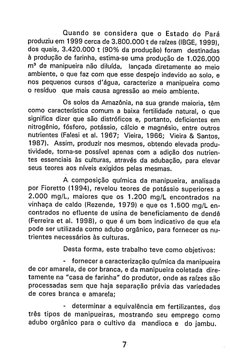 Quando se considera que o Estado do Pará produziu em 1999 cerca de 3.800.000 t de raízes (IBGE, 1999), dos quais, 3.420.